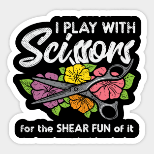 I Play with Scissors For The Shear Fun Of It Sticker